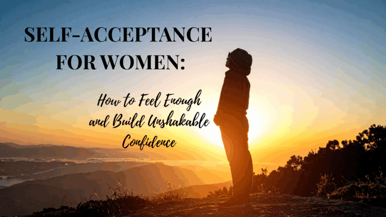 Self-Acceptance for Women: How to Feel Enough and Build Unshakable Confidence